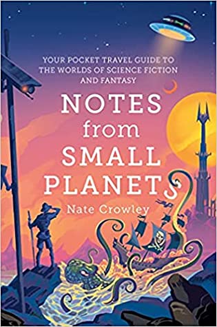 Notes From Small Planets: Your Pocket Travel Guide to the Worlds of Science Fiction and Fantasy