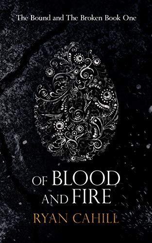 Of Blood And Fire: An Epic Fantasy Adventure (The Bound and The Broken Book 1) by [Ryan Cahill]