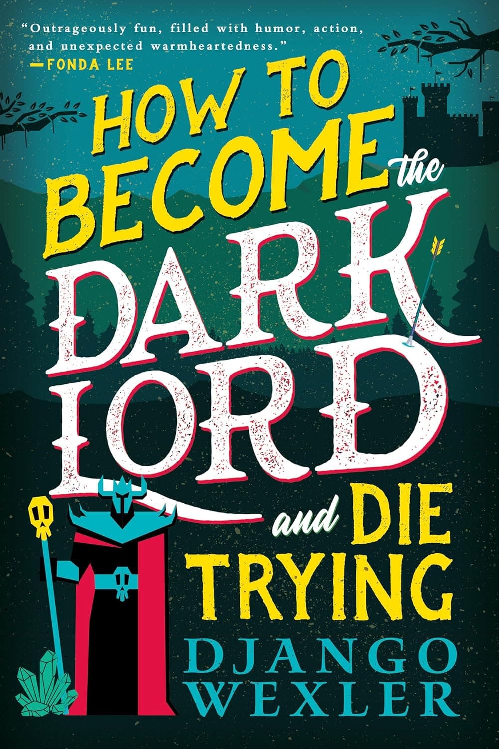 How To Becomes The Dark Lord and Die Trying by Django Wexler