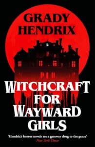 Witchcraft for Wayward Girls by Grady Hendrix