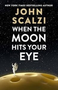 When the Moon Hits Your Eye by John Scalzi