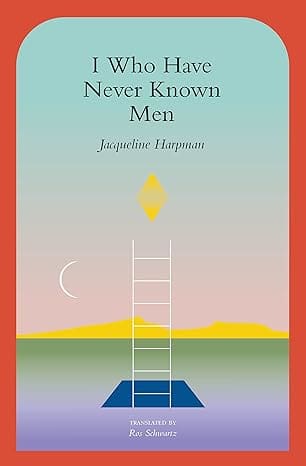 I Who Have Never Known Men by Jacqueline Harpman