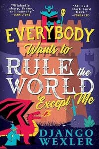 Everybody Wants to Rule the World Except Me by Django Wexler