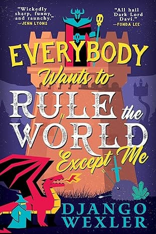 Everybody Wants to Rule the World Except Me by Django Wexler