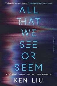 All That We See or Seem by Ken Liu
