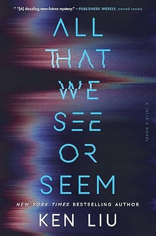 All That We See or Seem by Ken Liu