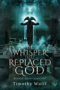 The Whisper that Replaced God Part II Silent Almighty by Timothy Wolff