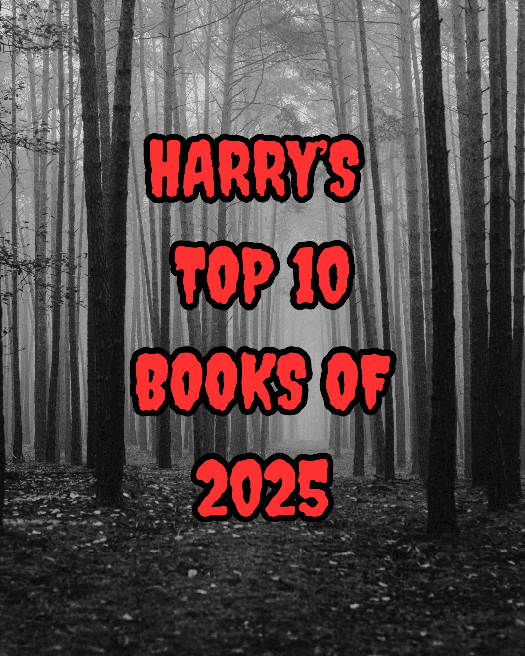Background of a black & white mist forest with thin trees. Foreground overlay text in Jeepers font reading "Harry's Top 10 Books of 2025"